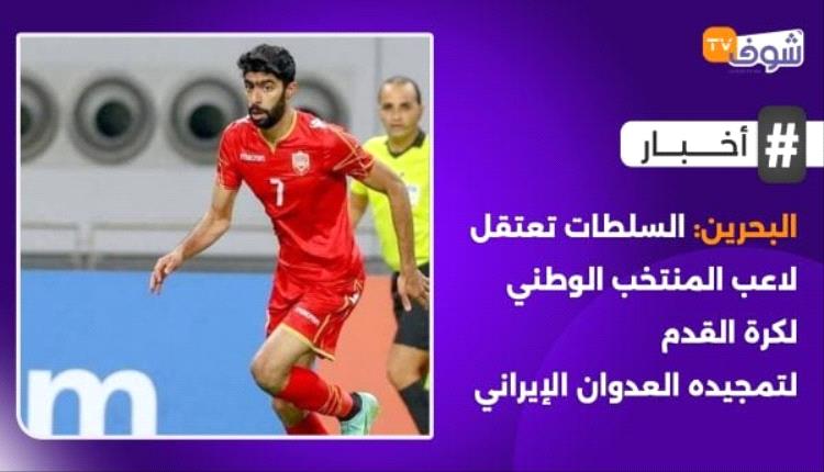البحرين: السلطات تعتقل لاعب المنتخب الوطني لكرة القدم لتمجيده العدوان الإيراني